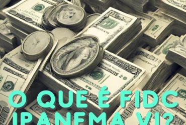 O que é FIDC Ipanema VI? 9 O que é FIDC Ipanema VI