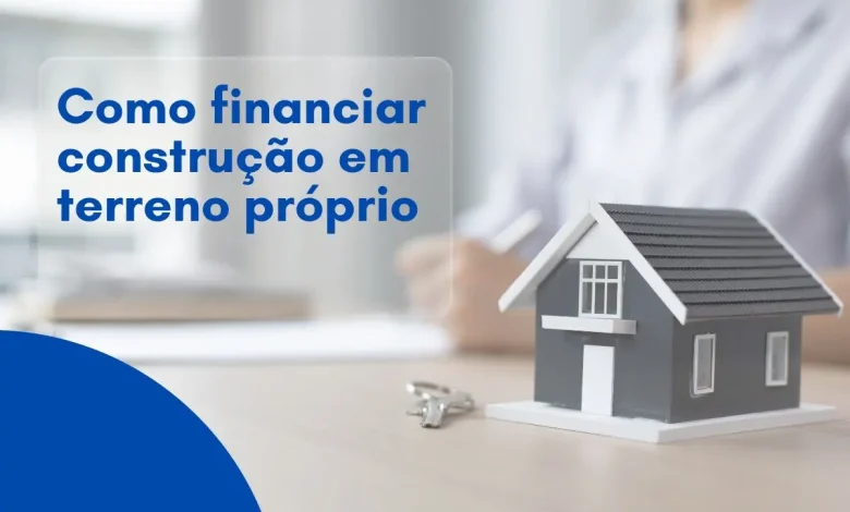 Como financiar construção em terreno próprio